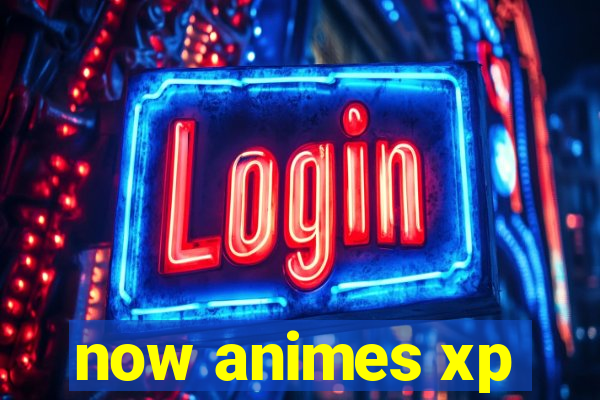 now animes xp